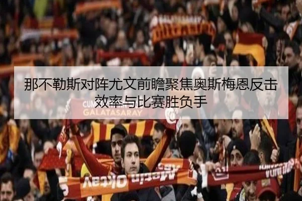 那不勒斯对阵尤文前瞻聚焦奥斯梅恩反击效率与比赛胜负手